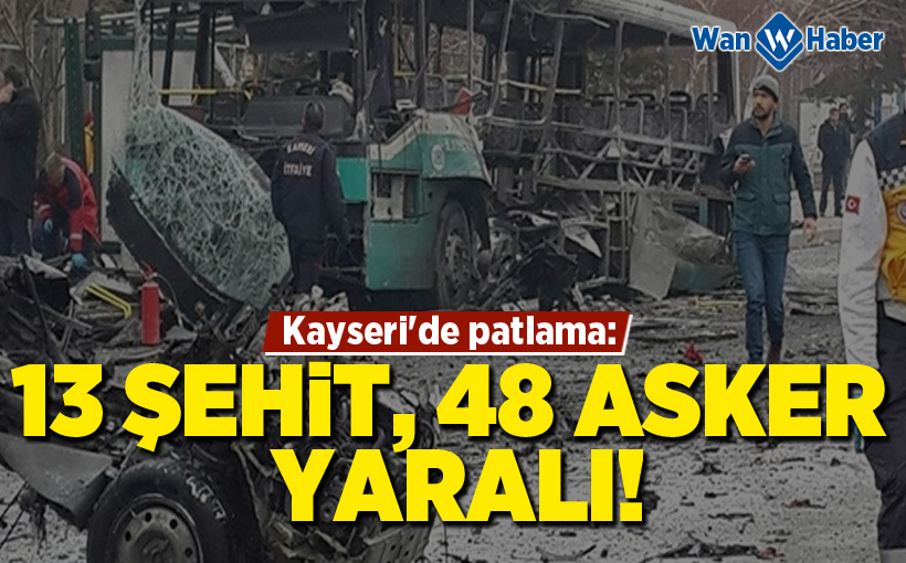Kayseri'de patlama: 13 şehit, 48 asker yaralı!