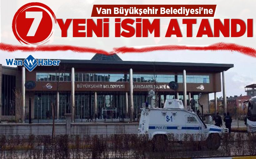 Van Büyükşehir Belediyesi'ne 7 yeni isim atandı