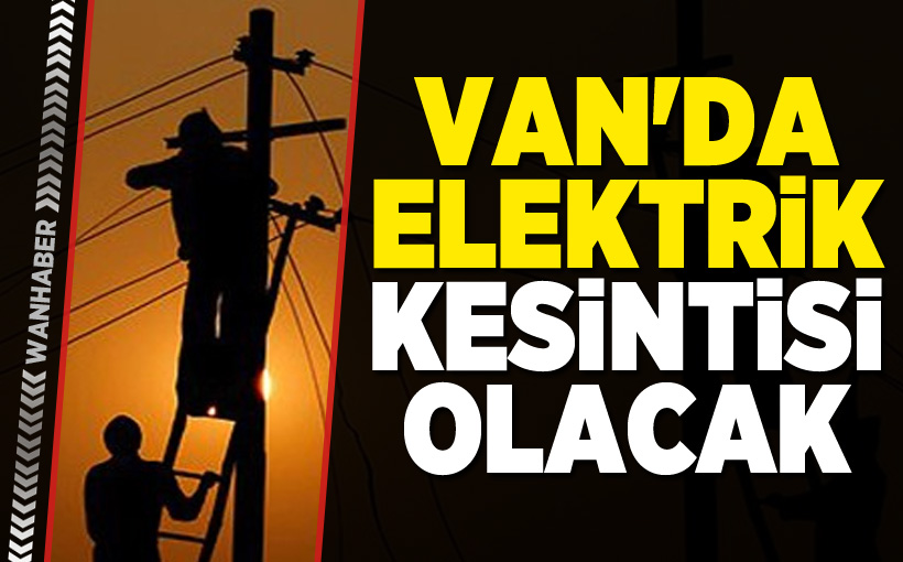 Van'da Elektrik Kesintisi Olacak