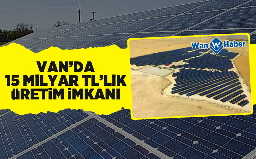 Van'da 15 Milyar TL'lik Üretim İmkanı