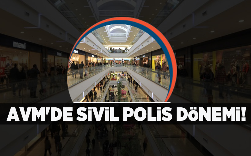 AVM'de sivil polis dönemi!