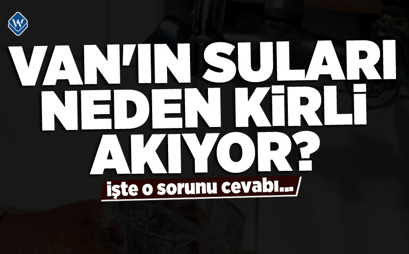 Van'ın suları neden kirli akıyor?