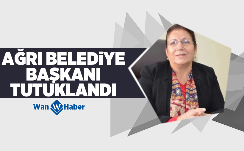 Ağrı Belediye Başkanı tutuklandı