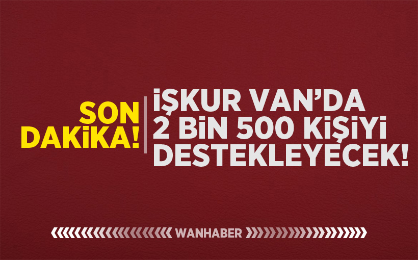 İŞKUR Van’da 2 bin 500 kişiyi destekleyecek!