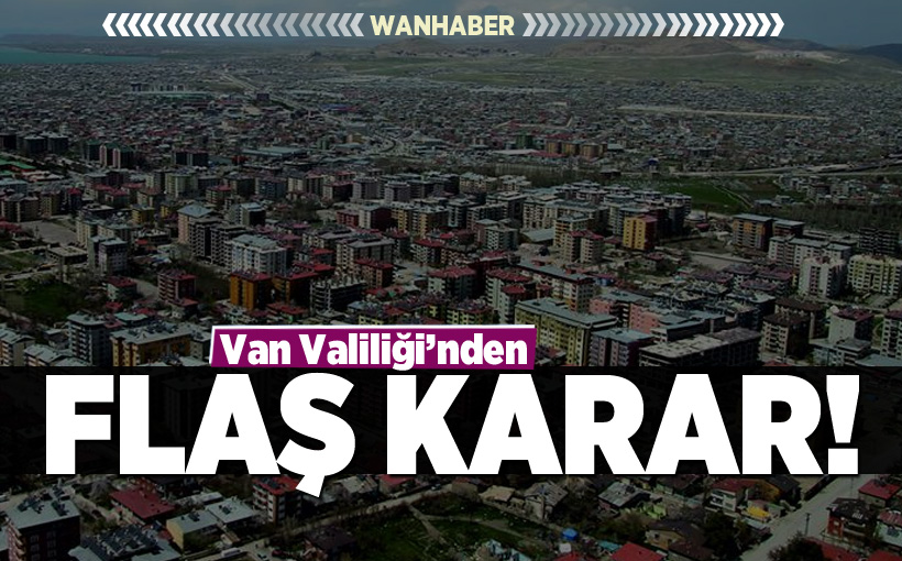 Van Valiliğinden Flaş Karar