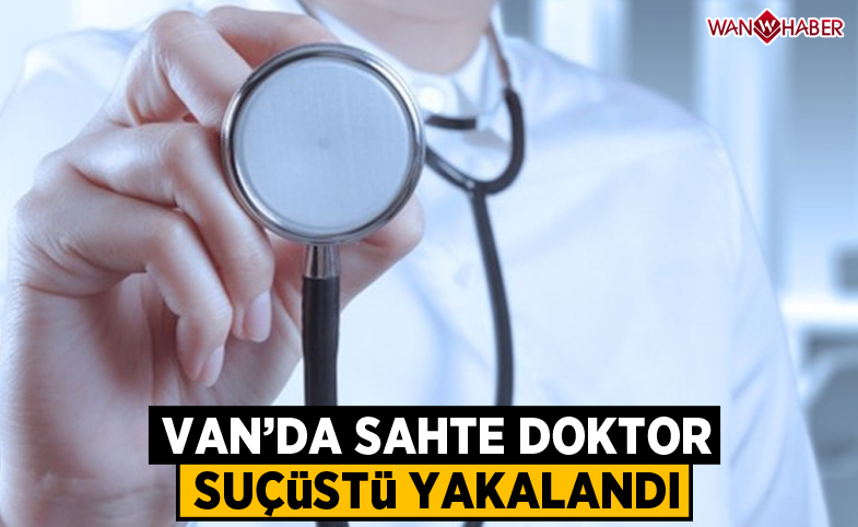 Van'da sahte doktor suçüstü yakalandı