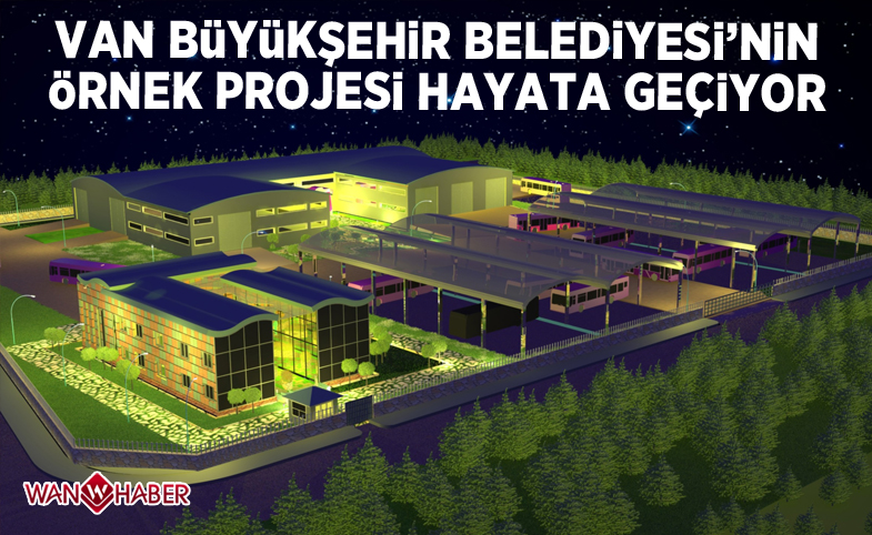 Van Büyükşehir Belediyesi’nin örnek projesi hayata geçiyor