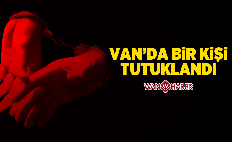 Van'da bir kişi tutuklandı