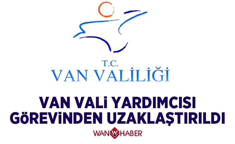 Van Vali Yardımcısı Görevinden Uzaklaştırıldı