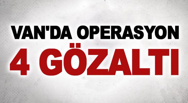 Van’da flaş operasyon: 4 gözaltı