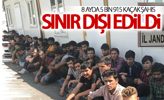 8 ayda 5 bin 915 kaçak şahıs sınır dışı edildi