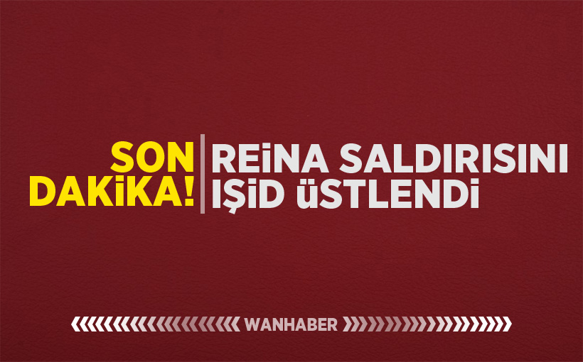 Reina saldırısını IŞİD üstlendi