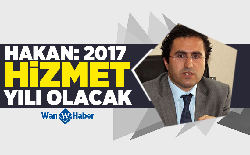 Hakan: “2017 yılı hizmet alanında dolu dolu geçecek”