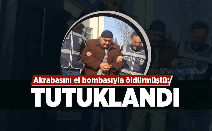 Akrabasını el bombasıyla öldürmüştü: Tutuklandı