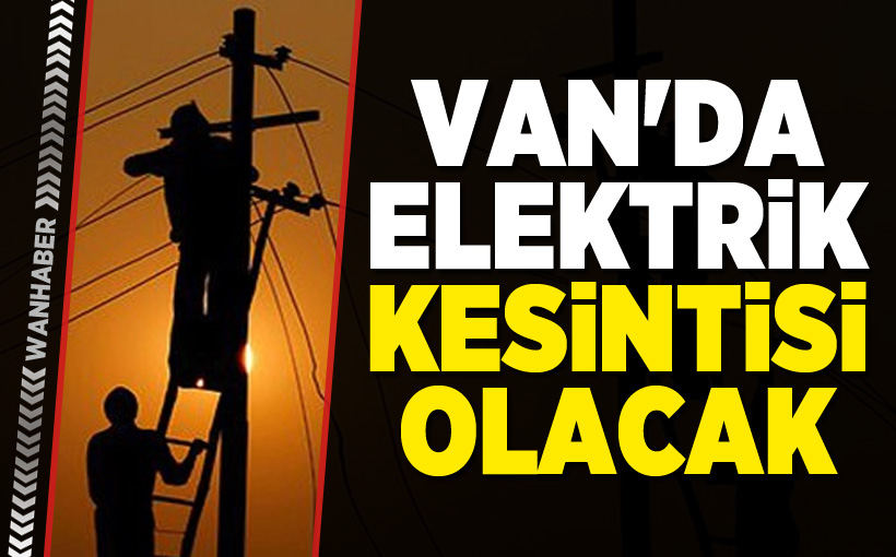 Van'da Elektrikler Kesilecek