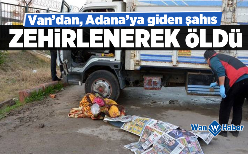 Van’dan, Adana’ya giden şahıs zehirlenerek öldü