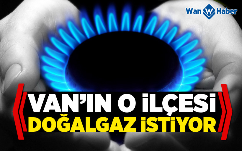 Van’ın o ilçesi doğalgaz istiyor