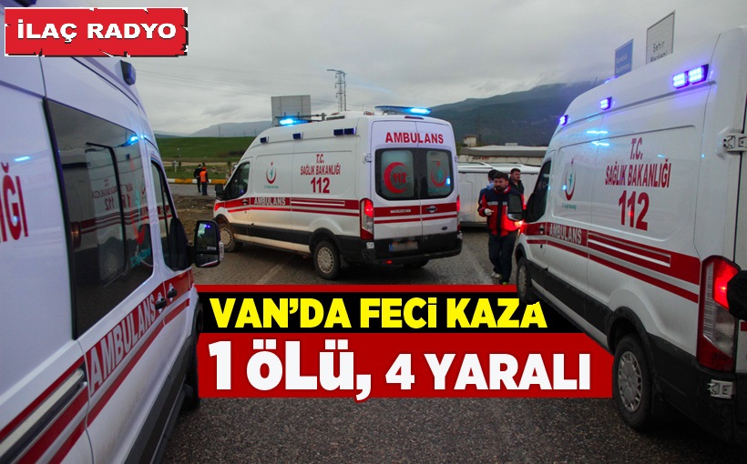 Van'da trafik kazası; 1 ölü 4 yaralı