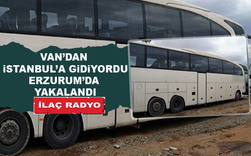 Van'dan İstanbul'a gidiyordu, Erzurum'da yakalandı