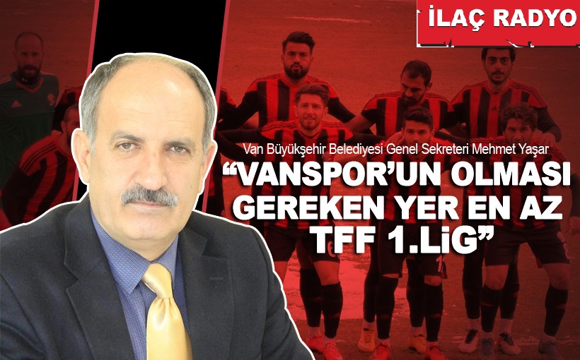 'Vanspor'un olması gereken yer en az TFF 1. Lig'