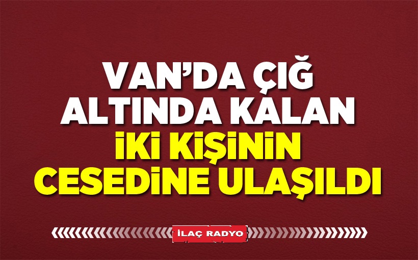 Van'da çığ altında kalan iki kişinin cesedine ulaşıldı