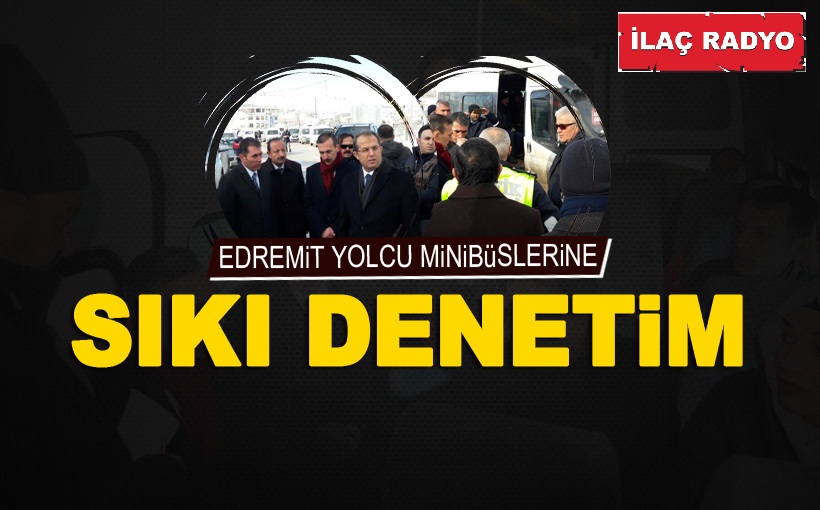 Edremit’te yolcu minibüslerine sıkı denetim