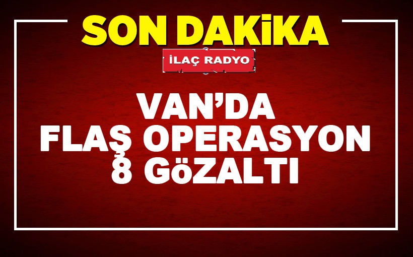 Van'da Flaş Operasyon, 8 Gözaltı