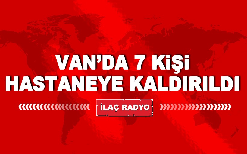 Van'da 7 kişi hastaneye kaldırıldı