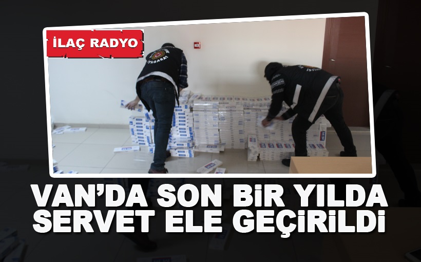 Van'da son bir yılda servet ele geçirildi