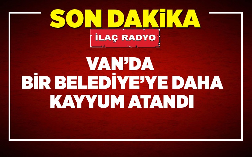 Van Gürpınar Belediyesi'ne kayyum atandı