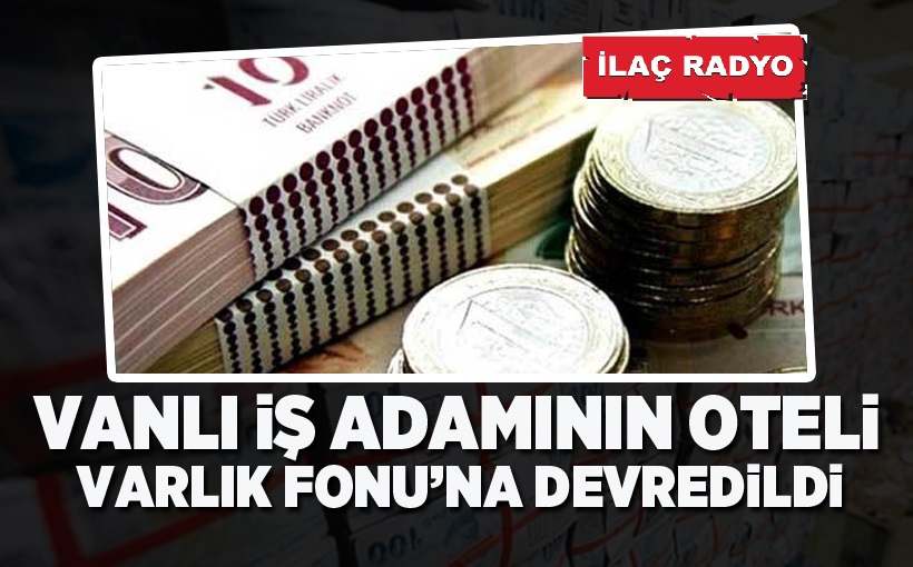 Vanlı İş Adamının otelinin arazisi Varlık Fonu'na devredildi