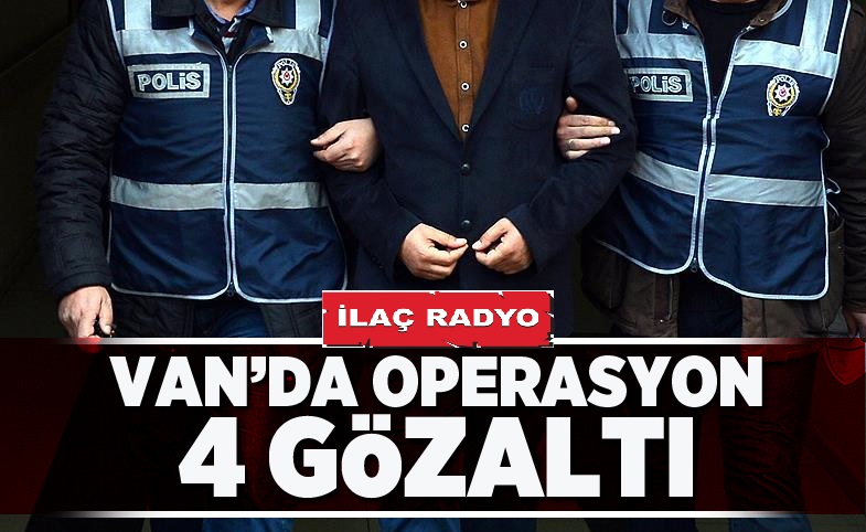 VAN'DA OPERASYON: 4 GÖZALTI