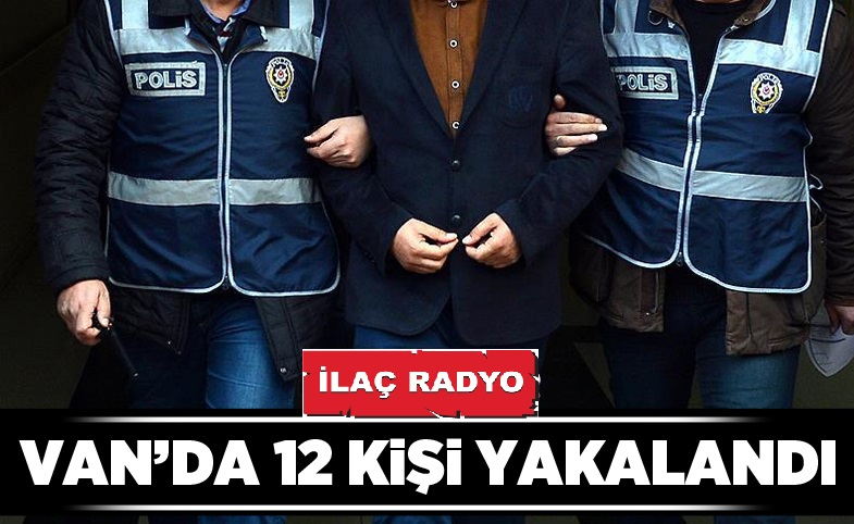 Van’da aranan 12 kişi yakalandı