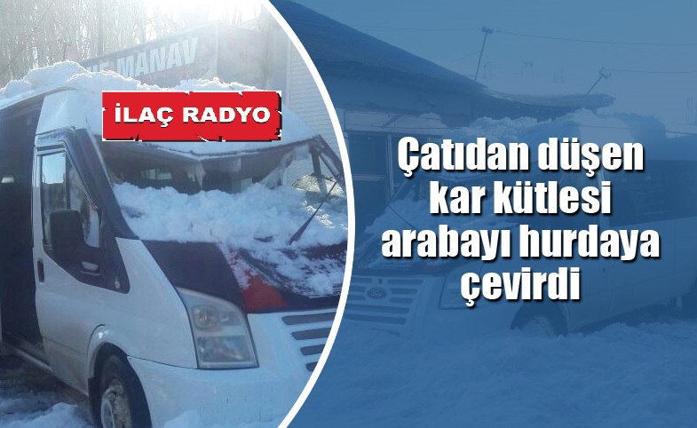 Çatıdan düşen kar kütlesi arabayı hurdaya çevirdi