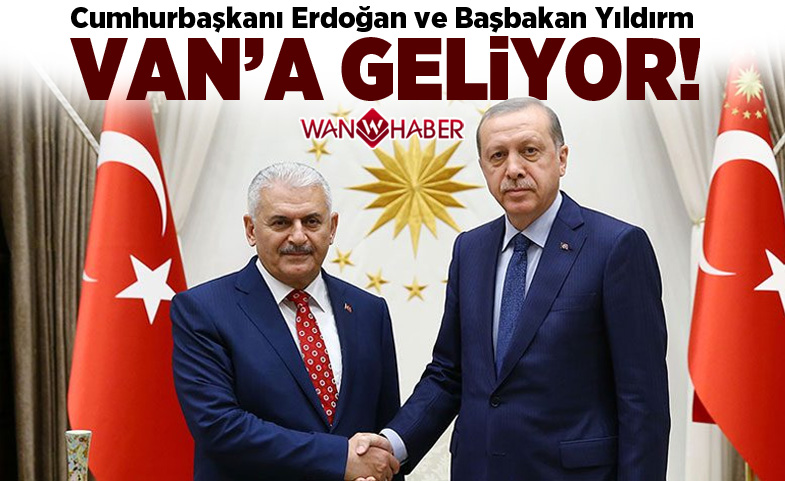 Cumhurbaşkanı Erdoğan ve Başbakan Yıldırım Van'a geliyor!