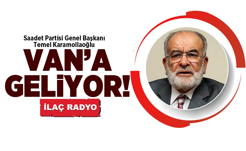 SP Genel Başkanı Karamollaoğlu Van'a geliyor