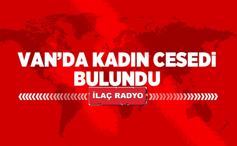 VAN’DA KADIN CESEDİ BULUNDU