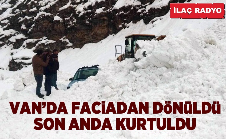 Çığ altında kalan otomobilin sürücüsü son anda kurtuldu