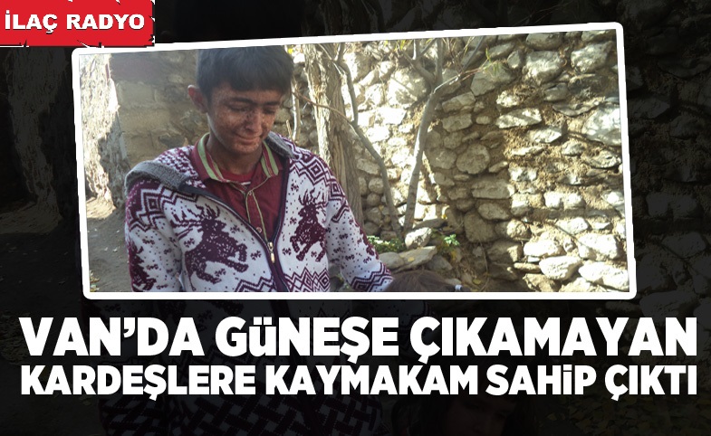 Van'da güneşe çıkamayan kardeşlere kaymakam sahip çıktı