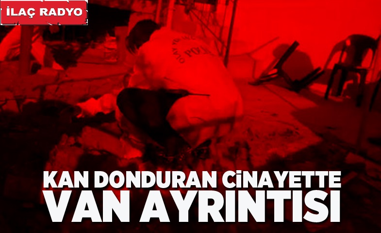 Kan donduran cinayette Van ayrıntısı