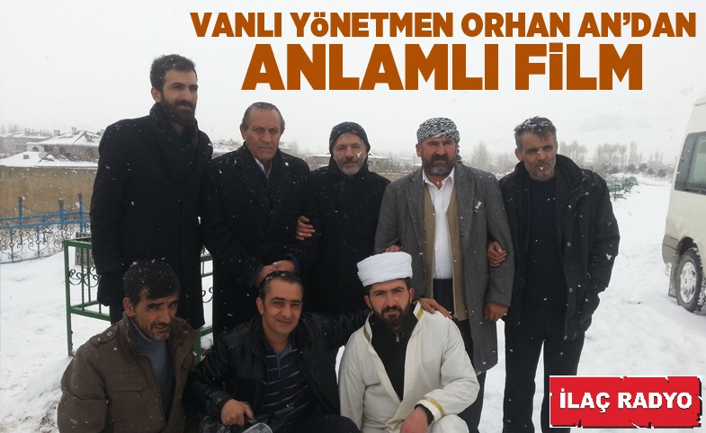 Vanlı Yönetmen Orhan An'dan anlamlı film