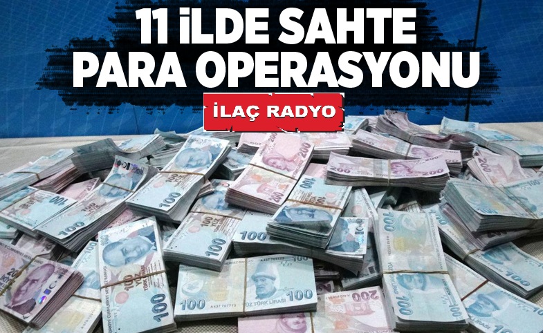 11 İLDE SAHTE PARA OPERASYONU