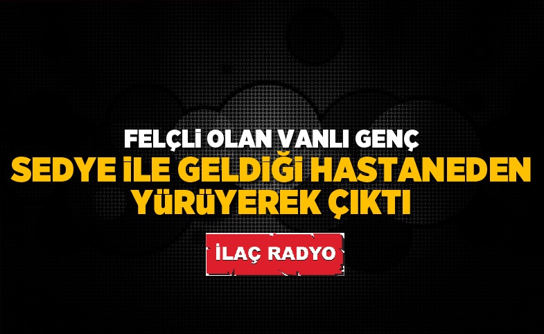 Felçli olan Vanlı genç, sedyede geldiği hastaneden yürüyerek çıktı 