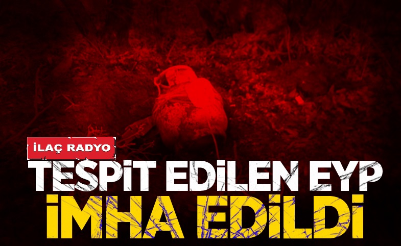 TESPİT EDİLEN EYP İMHA EDİLDİ