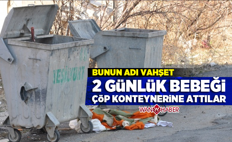 2 günlük bebeği çöp konteynerine attılar