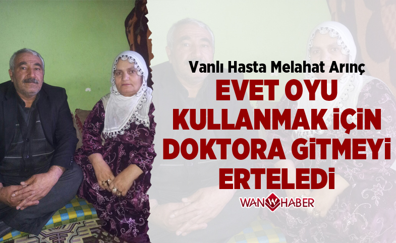 Vanlı hasta evet' oyu için doktora gitmeyi erteledi 