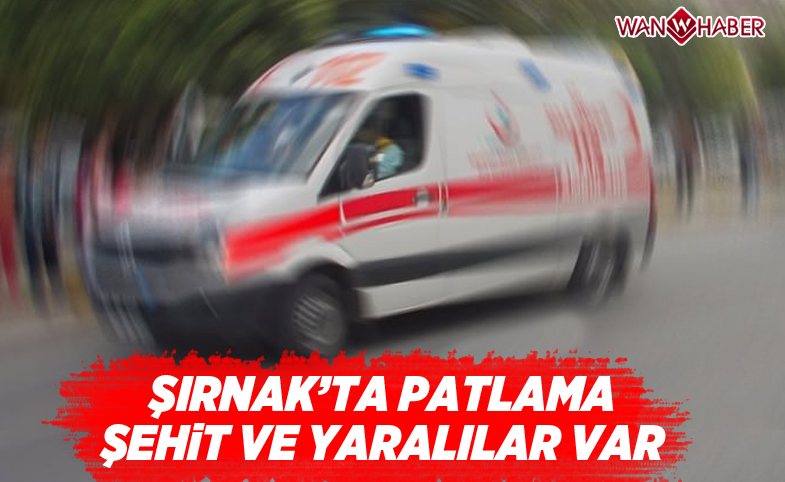 Şırnak'ta patlama:Şehit ve yaralılar var