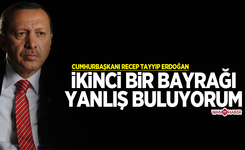 'İkinci bir bayrağı yanlış buluyorum'