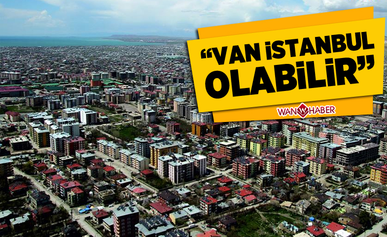 İnanç:Van bölgenin küçük İstanbul'u olabilir