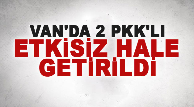 Van'da 2 PKK'lı etkisiz hale getirildi